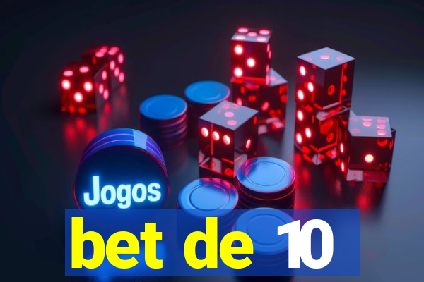 bet de 10